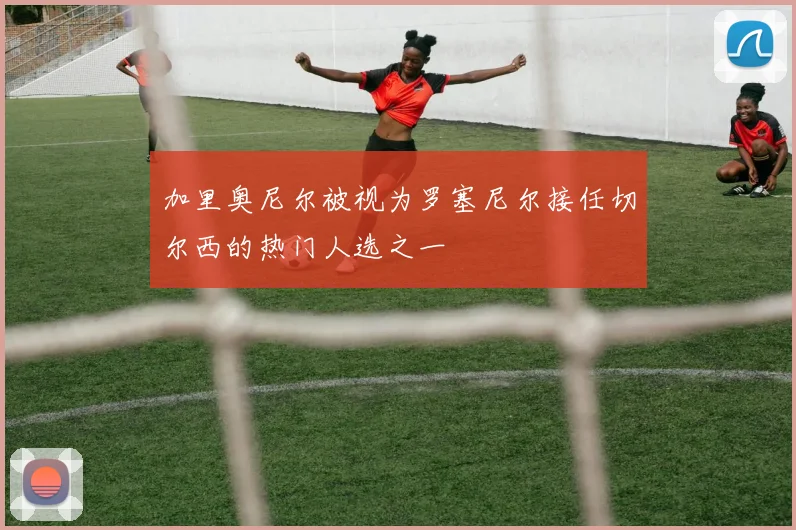 加里奥尼尔被视为罗塞尼尔接任切尔西的热门人选之一