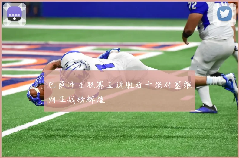 巴萨冲击联赛五连胜近十场对塞维利亚战绩辉煌