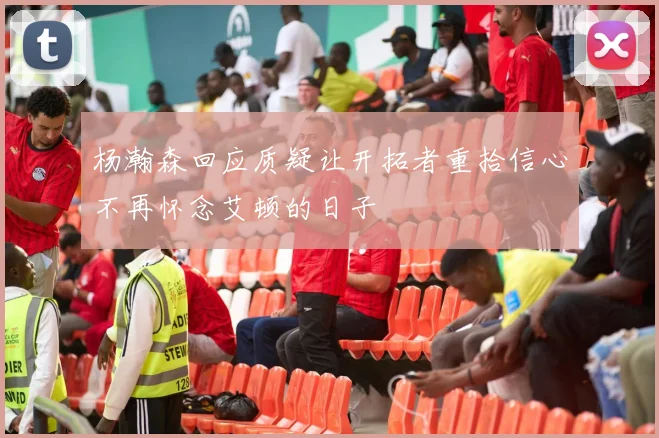 杨瀚森回应质疑让开拓者重拾信心不再怀念艾顿的日子