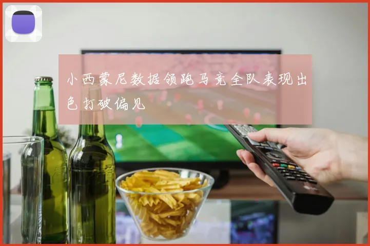 小西蒙尼数据领跑马竞全队表现出色打破偏见