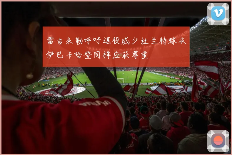 雷吉米勒呼吁退役威少杜兰特球衣伊巴卡哈登同样应获尊重